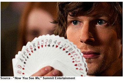 “I want you to follow, because no matter what you think you might know, we will always be one step, three steps- seven steps ahead of you, and just when you think you're catching up, that's when we'll be right behind you.” – J. Daniel Atlas, “Now You See Me,” Summit Entertainment, 2013